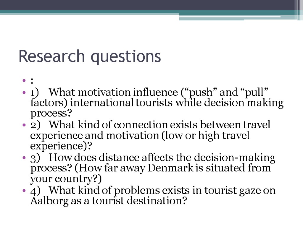 Research questions : 1) What motivation influence (“push” and “pull” factors) international tourists while